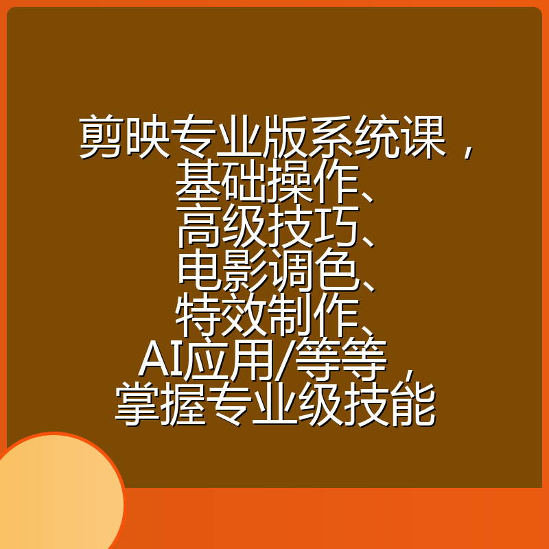 剪映专业版系统课，基础操作、高级技巧、电影调色、特效制作、AI应用/等等，掌握专业级技能