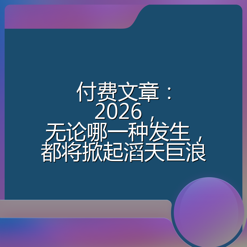 付费文章：2026，无论哪一种发生，都将掀起滔天巨浪
