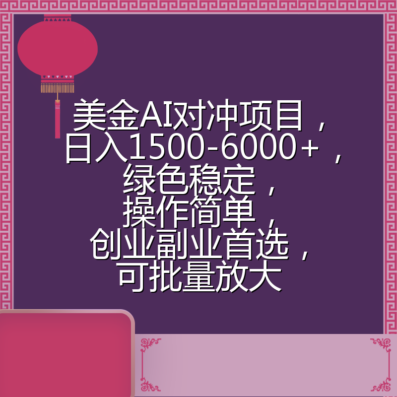 美金AI对冲项目，日入1500-6000+，绿色稳定，操作简单，创业副业首选，可批量放大