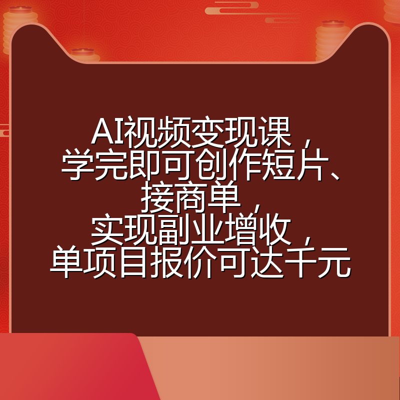 AI视频变现课，学完即可创作短片、接商单，实现副业增收，单项目报价可达千元