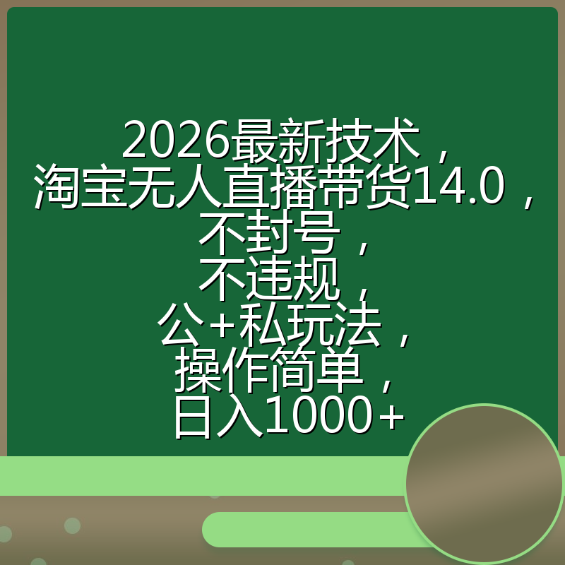 2026最新技术，淘宝无人直播带货14.0，不封号，不违规，公+私玩法，操作简单，日入1000+