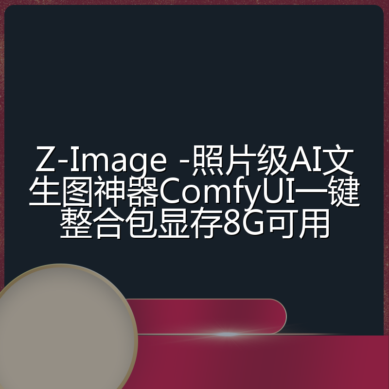 Z-Image -照片级AI文生图神器ComfyUI一键整合包显存8G可用