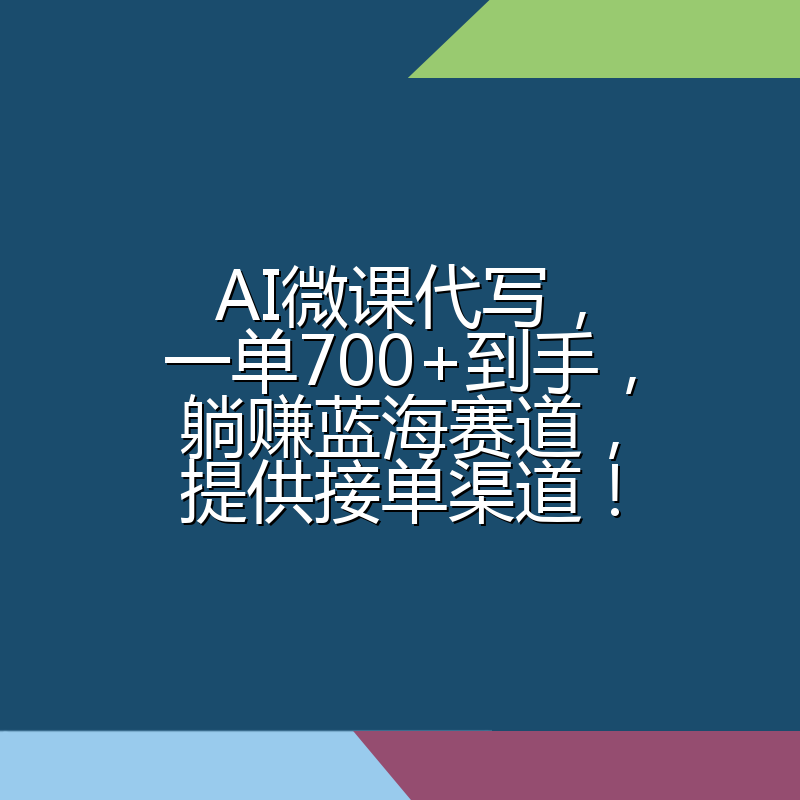 AI微课代写,一单700+到手,躺赚蓝海赛道,提供接单渠道!