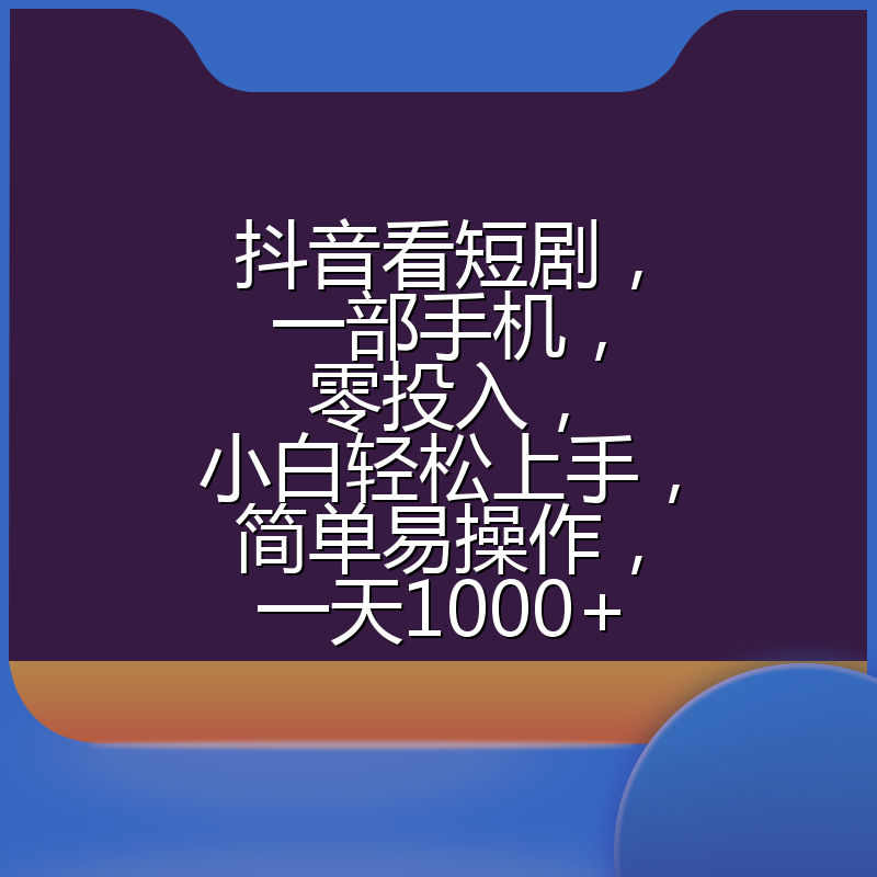 抖音看短剧，一部手机，零投入，小白轻松上手，简单易操作，一天1000+