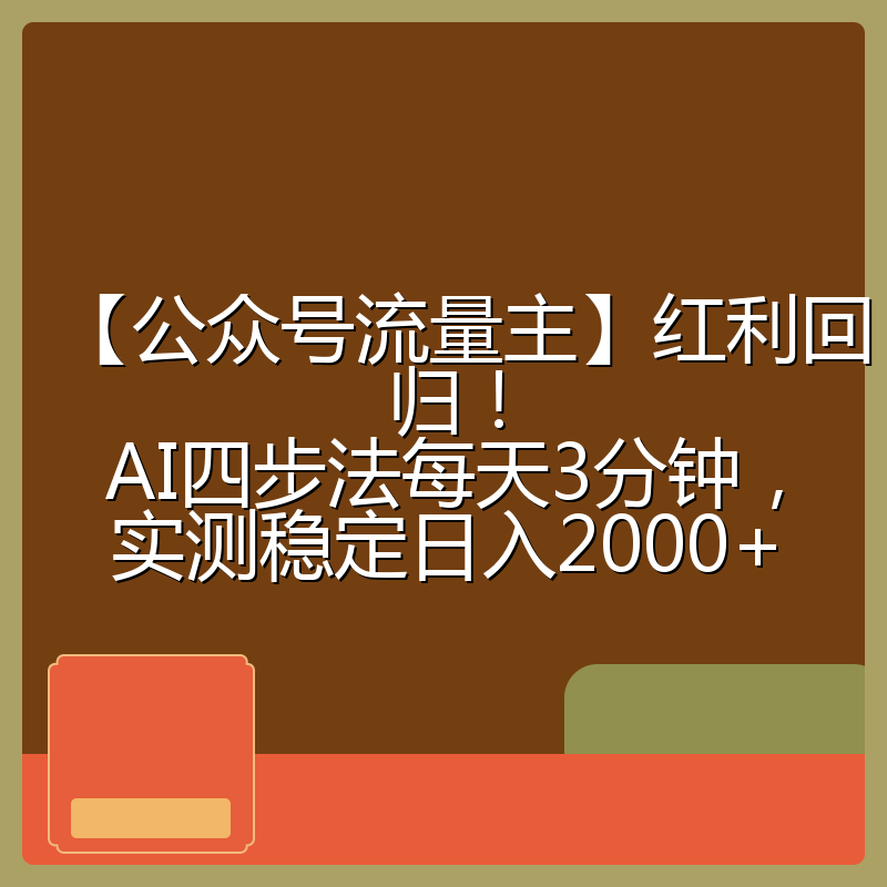 【公众号流量主】红利回归!AI四步法每天3分钟,实测稳定日入2000+