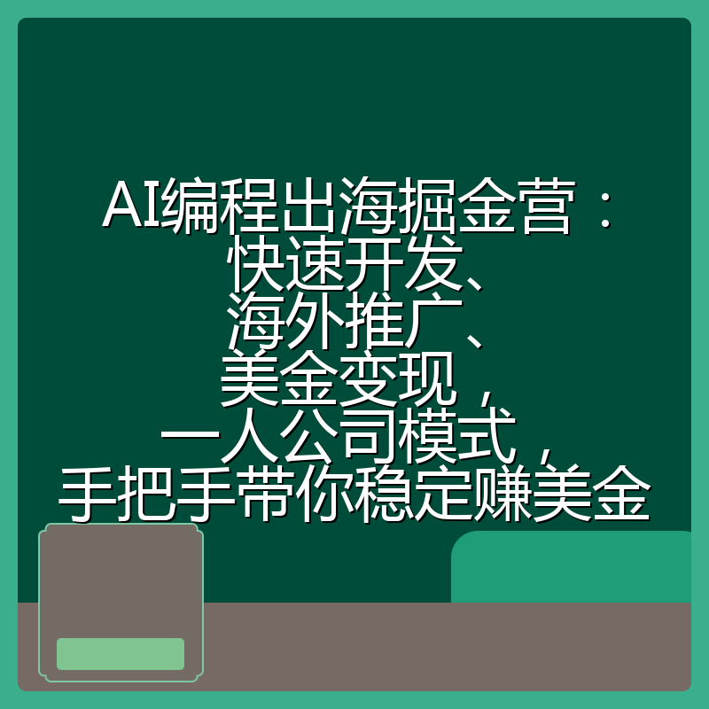 AI编程出海掘金营：快速开发、海外推广、美金变现，一人公司模式，手把手带你稳定赚美金