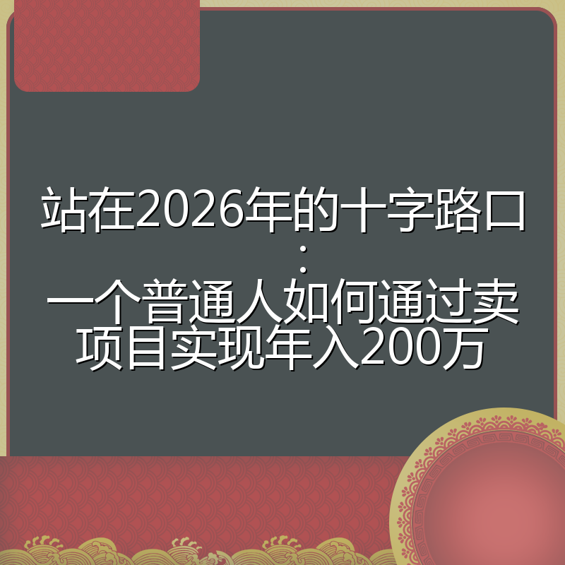 站在2026年的十字路口：一个普通人如何通过卖项目实现年入200万