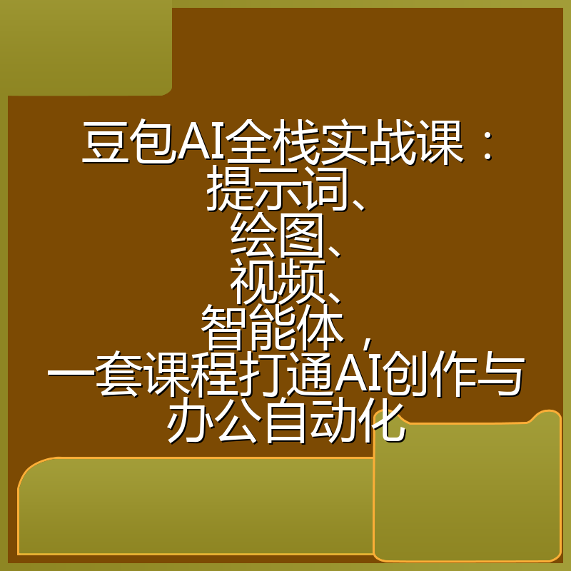 豆包AI全栈实战课：提示词、绘图、视频、智能体，一套课程打通AI创作与办公自动化