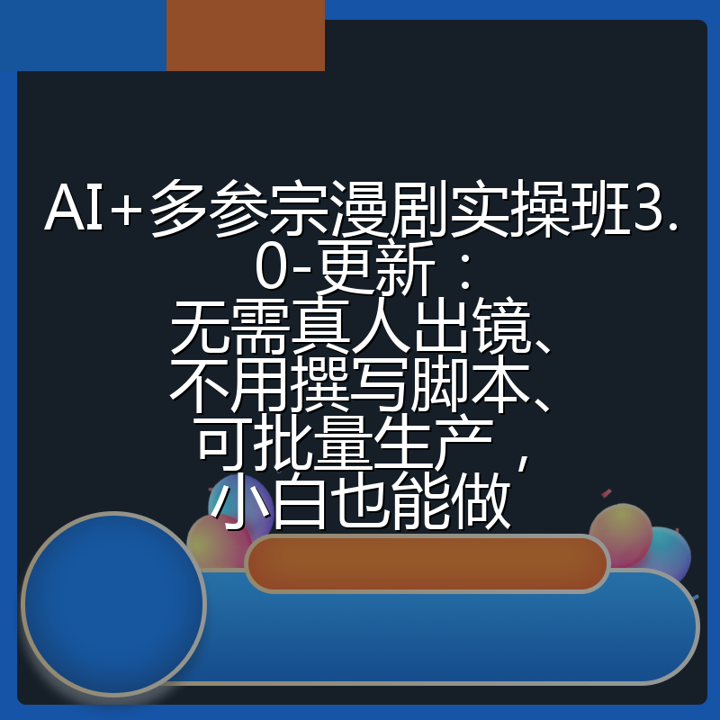 AI+多参宗漫剧实操班3.0-更新:无需真人出镜、不用撰写脚本、可批量生产,小白也能做