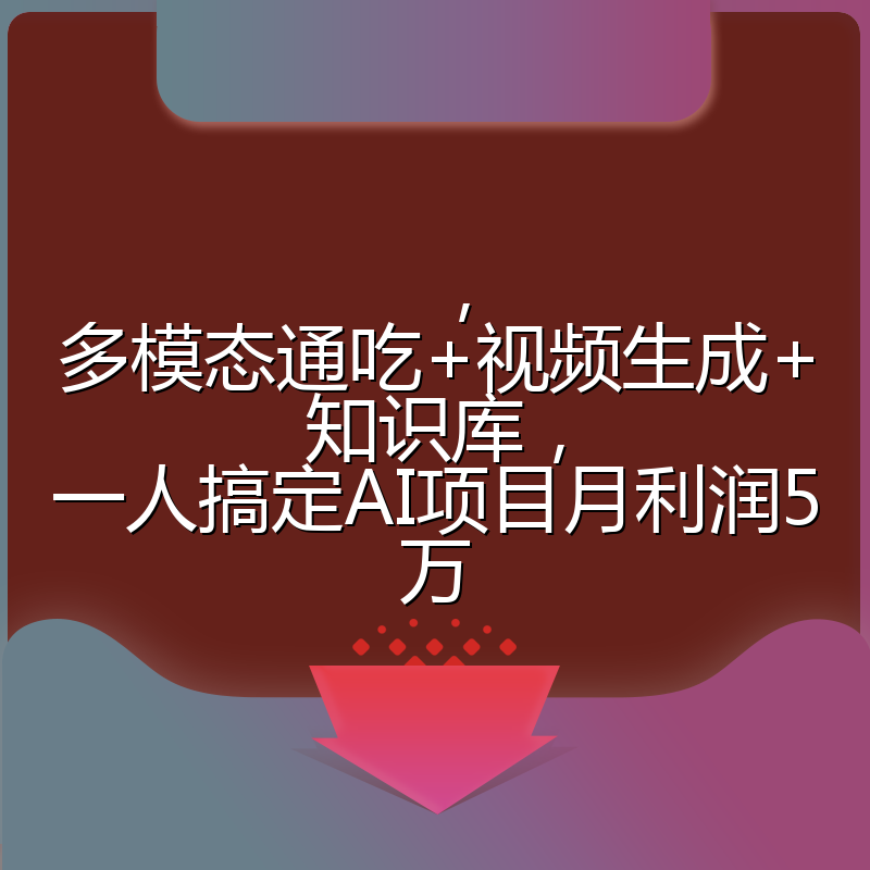 ,多模态通吃+视频生成+知识库,一人搞定AI项目月利润5万