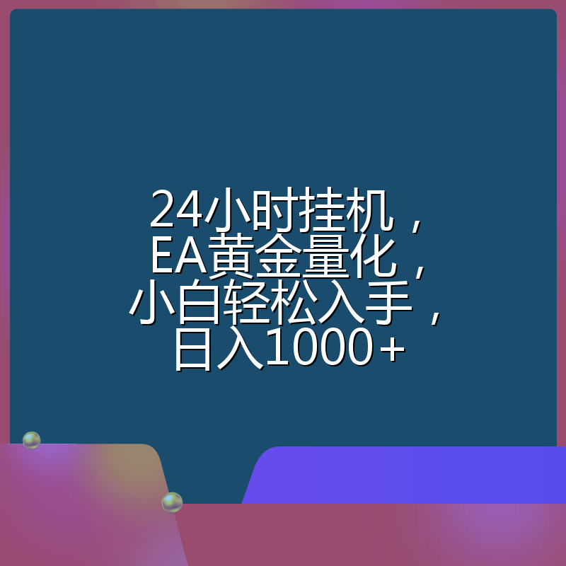 24小时挂机，EA黄金量化，小白轻松入手，日入1000+