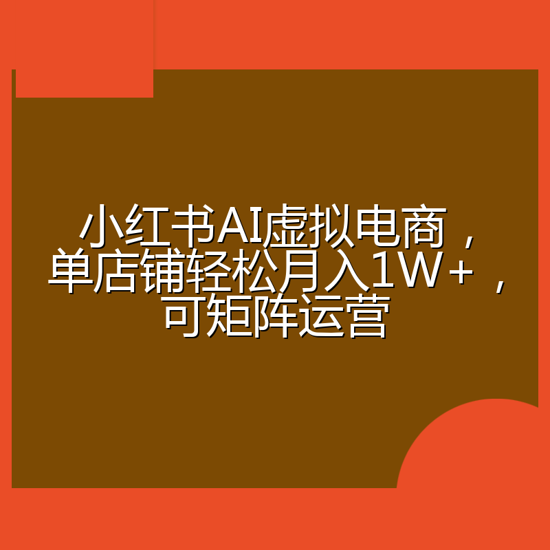 小红书AI虚拟电商，单店铺轻松月入1W+，可矩阵运营