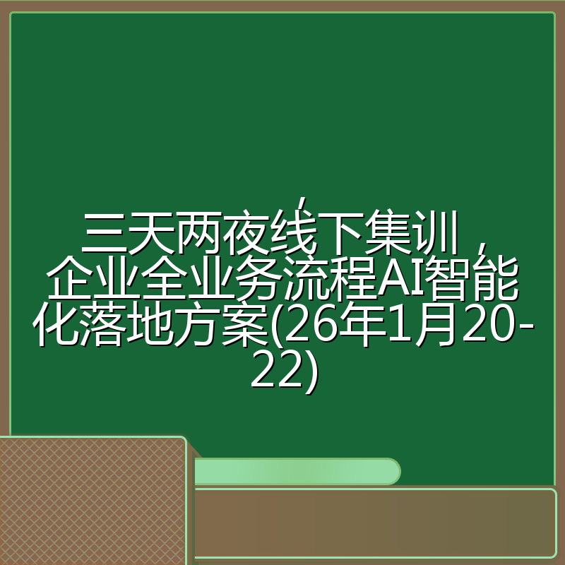,三天两夜线下集训,企业全业务流程AI智能化落地方案(26年1月20-22)
