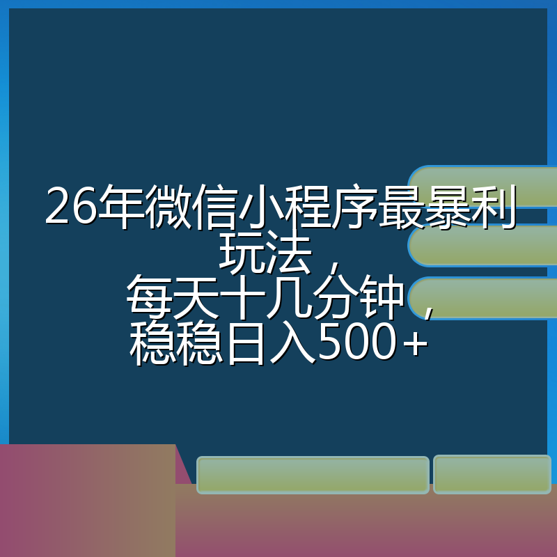 26年微信小程序最暴利玩法,每天十几分钟,稳稳日入500+