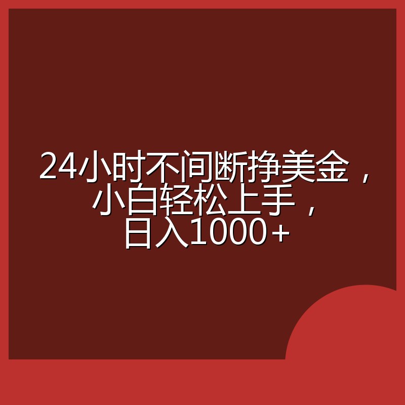 24小时不间断挣美金，小白轻松上手，日入1000+