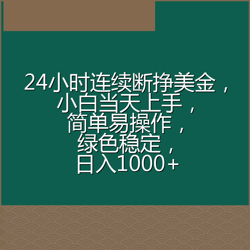 24小时连续断挣美金，小白当天上手，简单易操作，绿色稳定，日入1000+
