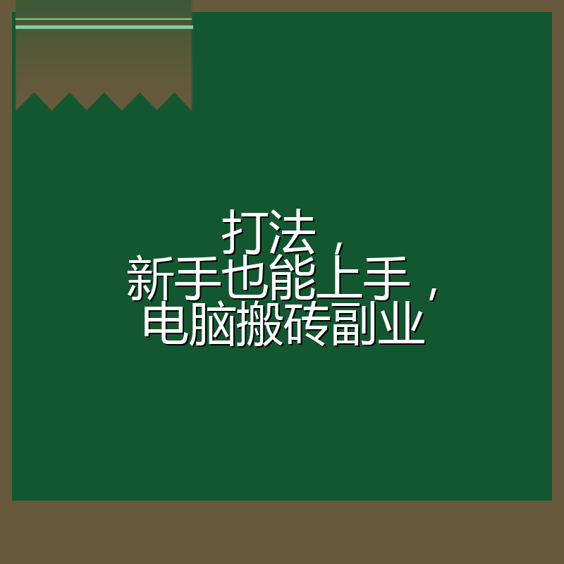 打法，新手也能上手，电脑搬砖副业