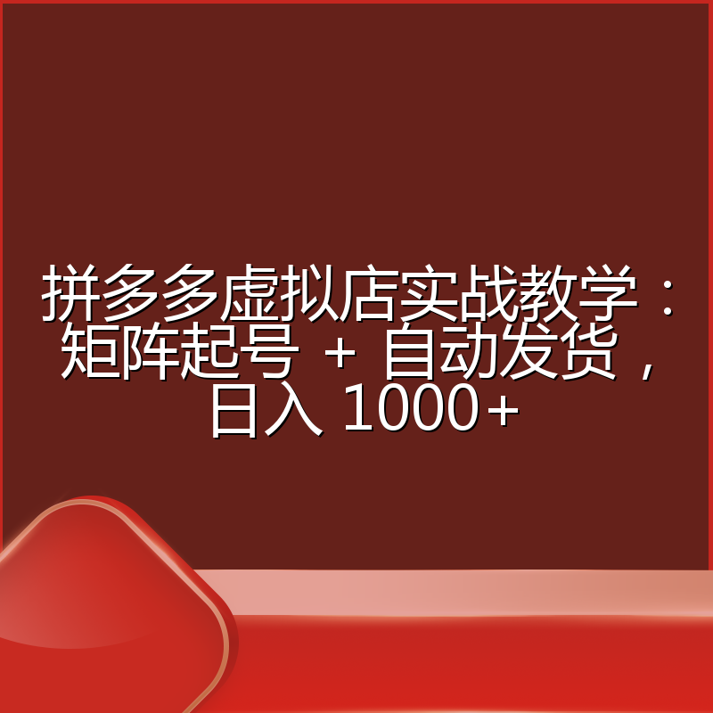 拼多多虚拟店实战教学：矩阵起号 + 自动发货，日入 1000+