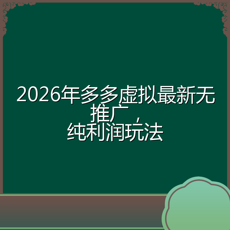 2026年多多虚拟最新无推广，纯利润玩法