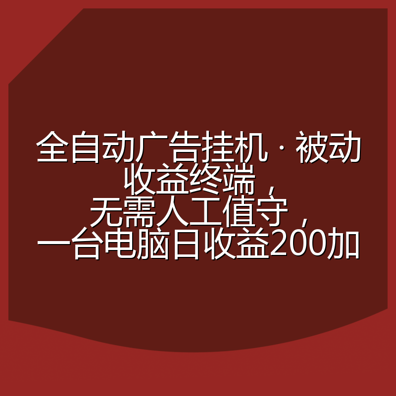 全自动广告挂机 · 被动收益终端，无需人工值守，一台电脑日收益200加