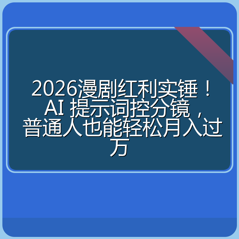 2026漫剧红利实锤！ AI 提示词控分镜， 普通人也能轻松月入过万