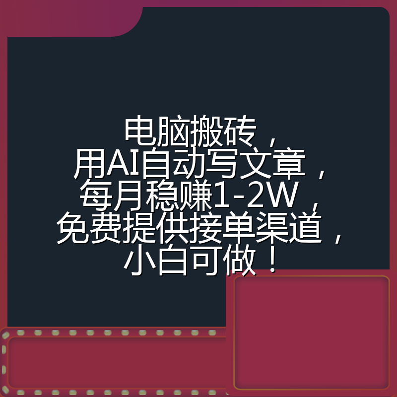 电脑搬砖，用AI自动写文章，每月稳赚1-2W，免费提供接单渠道，小白可做！