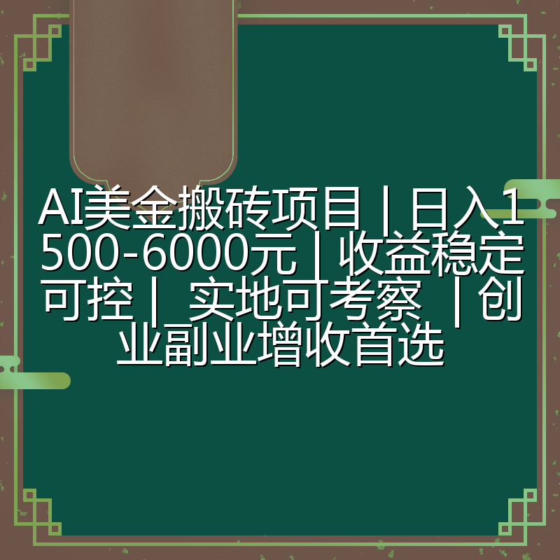 AI美金搬砖项目 | 日入1500-6000元 | 收益稳定可控 |  实地可考察  | 创业副业增收首选