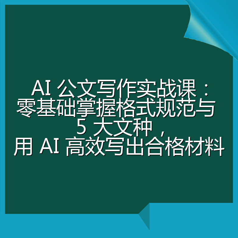 AI 公文写作实战课：零基础掌握格式规范与 5 大文种，用 AI 高效写出合格材料