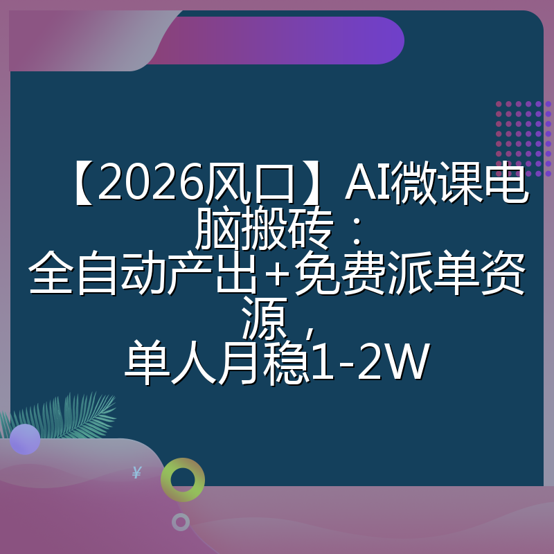 【2026风口】AI微课电脑搬砖：全自动产出+免费派单资源，单人月稳1-2W