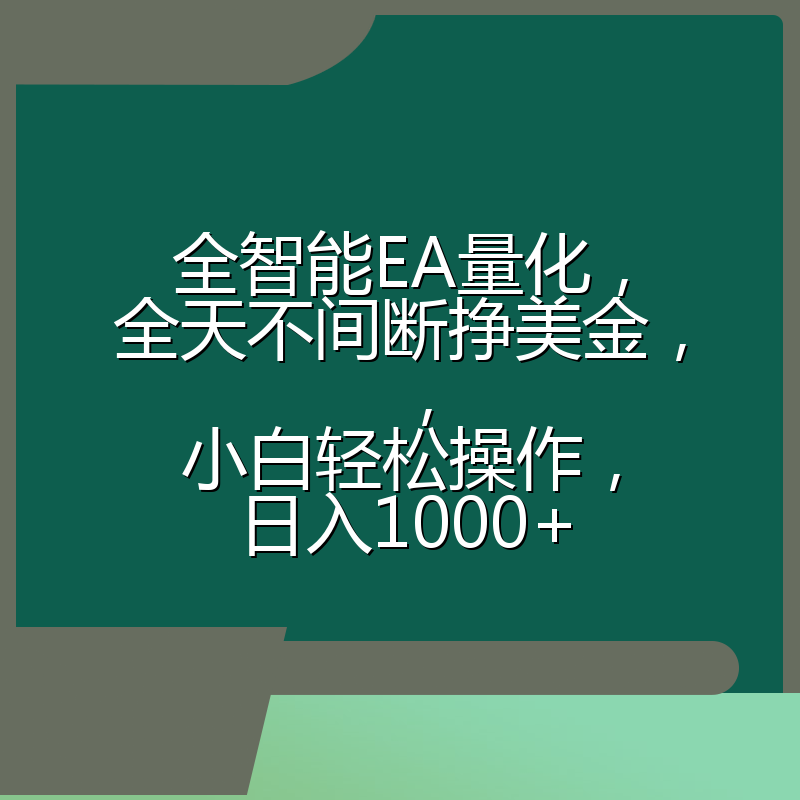 全智能EA量化，全天不间断挣美金，，小白轻松操作，日入1000+