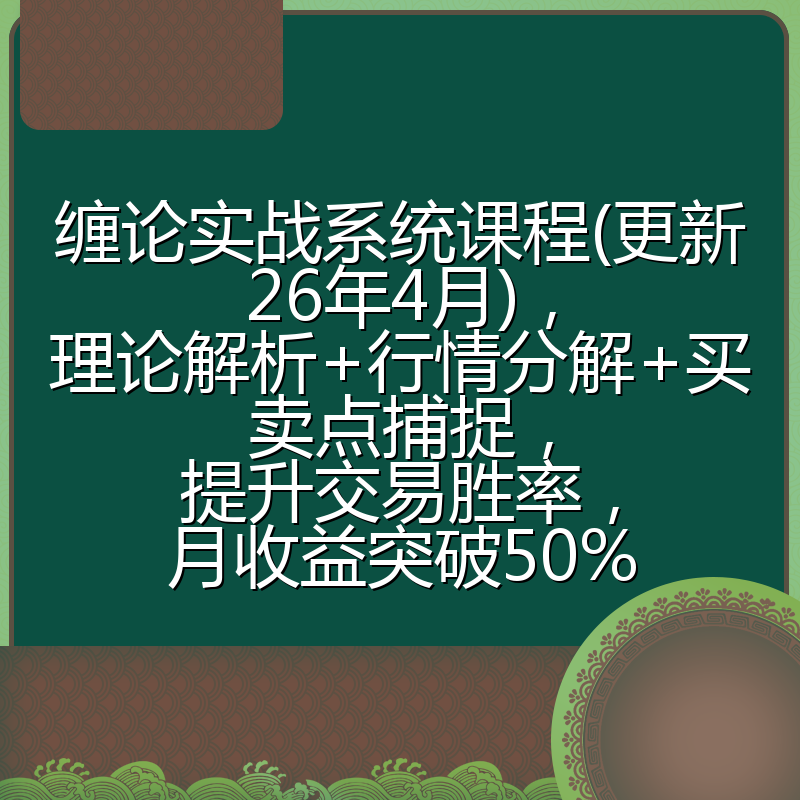 缠论实战系统课程(更新26年4月)，理论解析+行情分解+买卖点捕捉，提升交易胜率，月收益突破50%