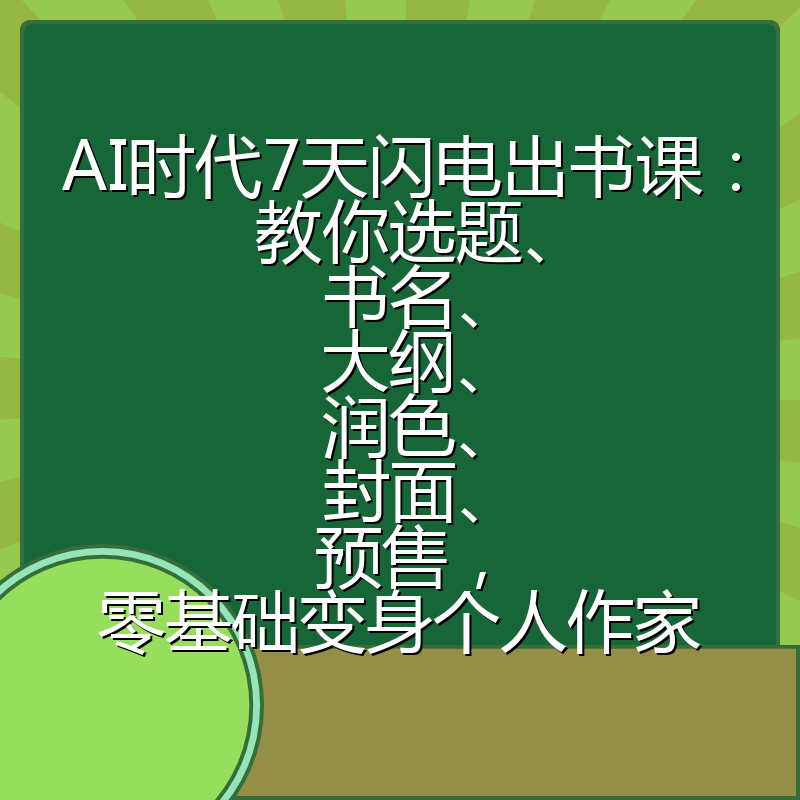 AI时代7天闪电出书课：教你选题、书名、大纲、润色、封面、预售，零基础变身个人作家