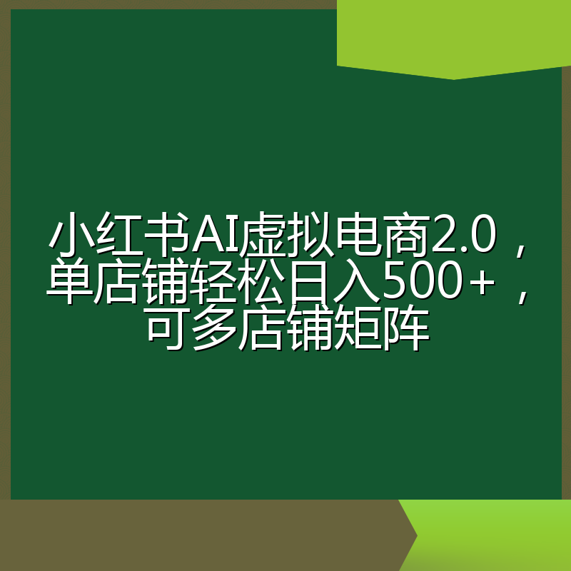 小红书AI虚拟电商2.0，单店铺轻松日入500+，可多店铺矩阵