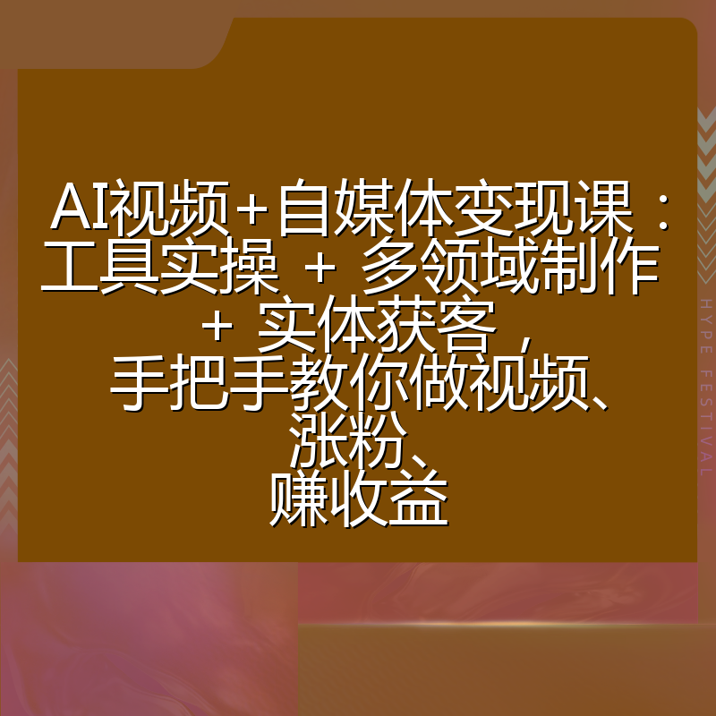 AI视频+自媒体变现课:工具实操 + 多领域制作 + 实体获客,手把手教你做视频、涨粉、赚收益