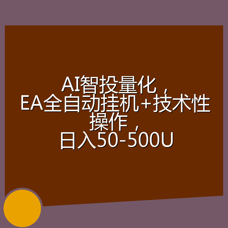 AI智投量化，EA全自动挂机+技术性操作，日入50-500U