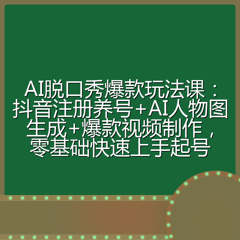 AI脱口秀爆款玩法课：抖音注册养号+AI人物图生成+爆款视频制作，零基础快速上手起号