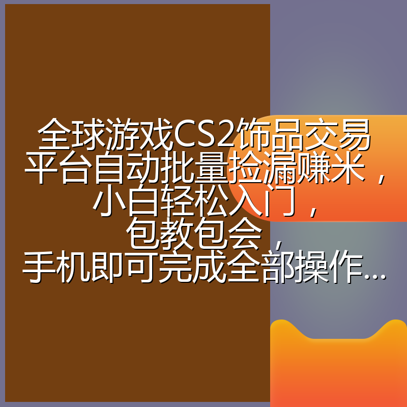 全球游戏CS2饰品交易平台自动批量捡漏赚米,小白轻松入门,包教包会,手机即可完成全部操作...