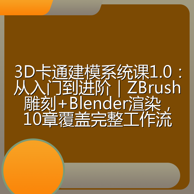3D卡通建模系统课1.0：从入门到进阶｜ZBrush雕刻+Blender渲染，10章覆盖完整工作流