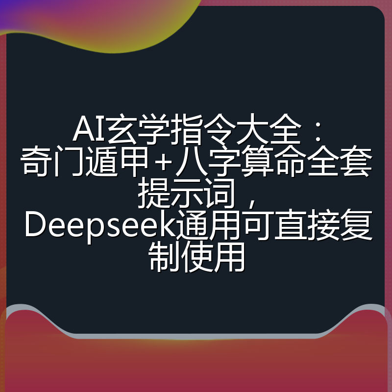 AI玄学指令大全：奇门遁甲+八字算命全套提示词，Deepseek通用可直接复制使用