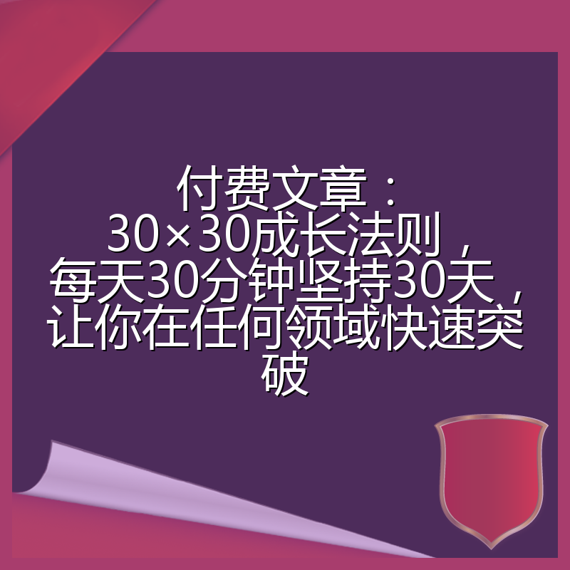 付费文章：30×30成长法则，每天30分钟坚持30天，让你在任何领域快速突破