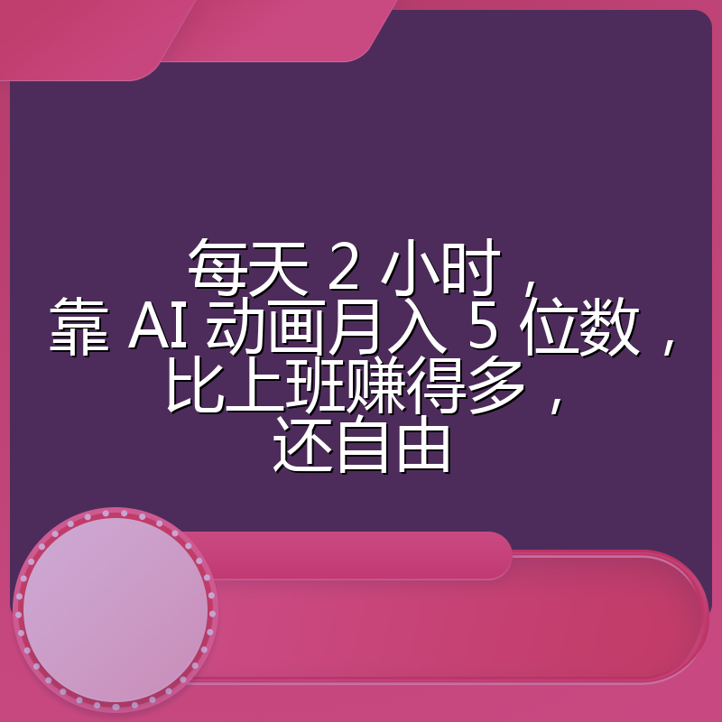 每天 2 小时，靠 AI 动画月入 5 位数，比上班赚得多，还自由