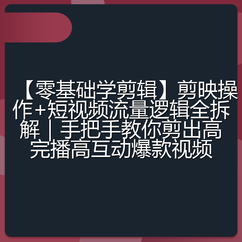 【零基础学剪辑】剪映操作+短视频流量逻辑全拆解｜手把手教你剪出高完播高互动爆款视频