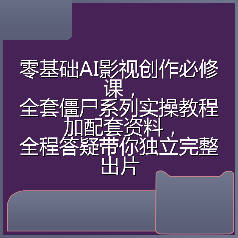 零基础AI影视创作必修课，全套僵尸系列实操教程加配套资料，全程答疑带你独立完整出片
