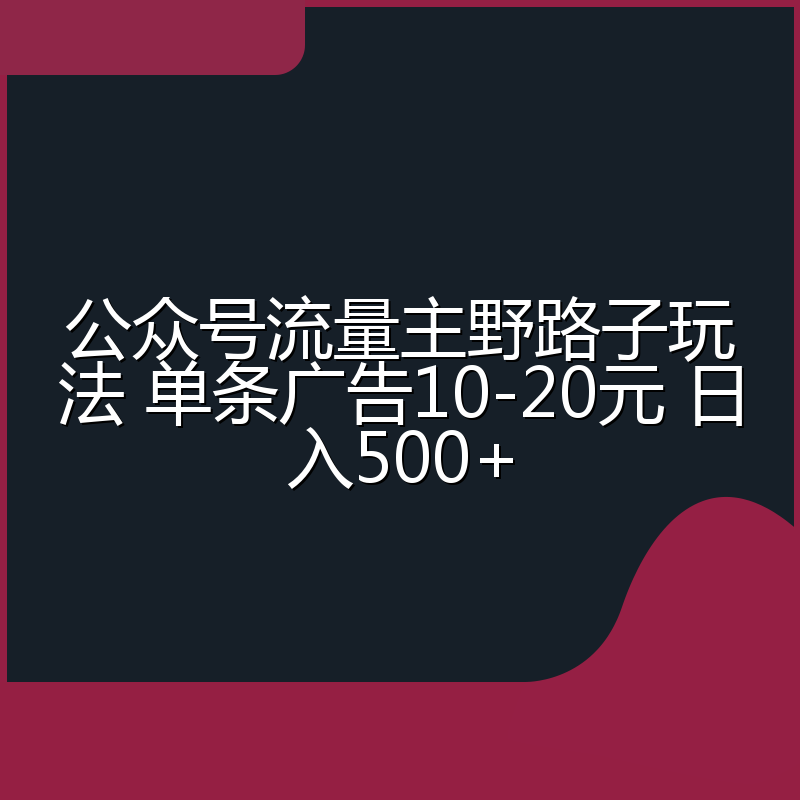 公众号流量主野路子玩法 单条广告10-20元 日入500+