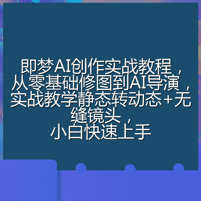 即梦AI创作实战教程，从零基础修图到AI导演，实战教学静态转动态+无缝镜头，小白快速上手