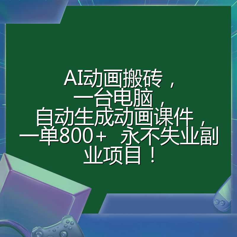 AI动画搬砖，一台电脑，自动生成动画课件，一单800+  永不失业副业项目！