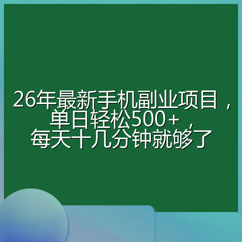 26年最新手机副业项目，单日轻松500+，每天十几分钟就够了