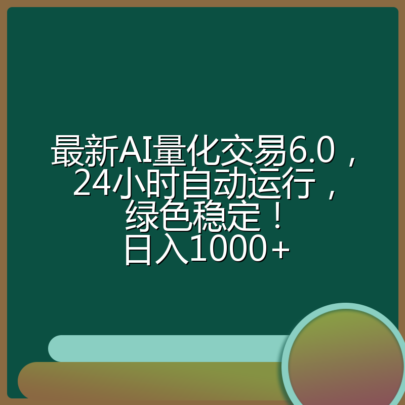 最新AI量化交易6.0，24小时自动运行，绿色稳定！日入1000+
