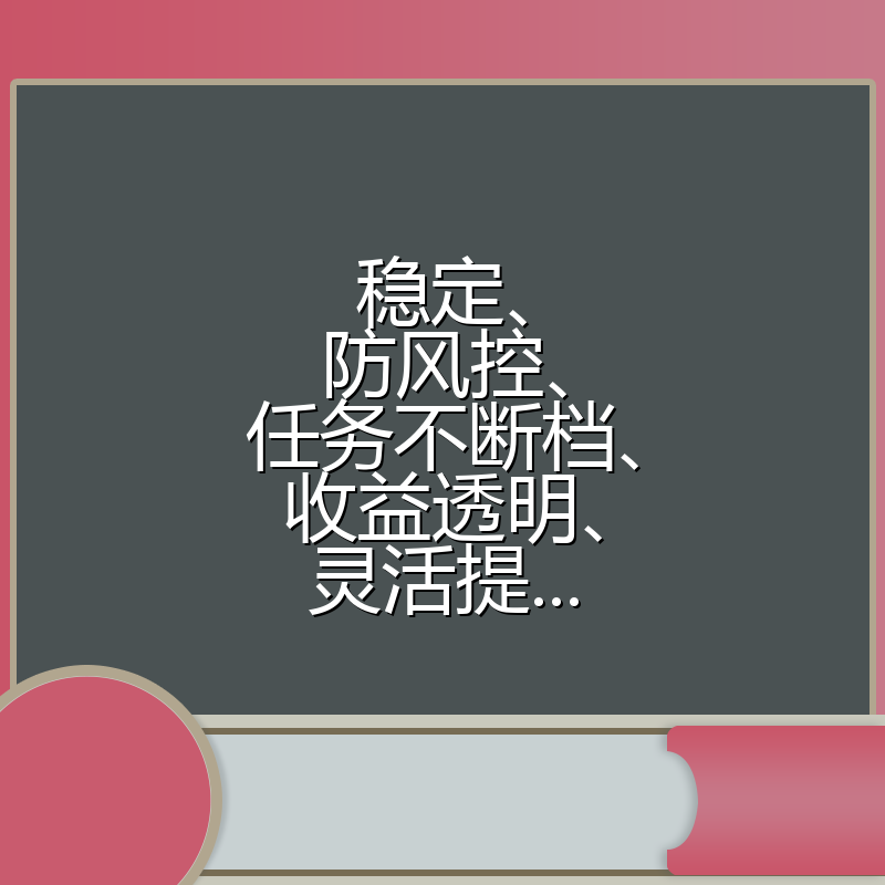 稳定、防风控、任务不断档、收益透明、灵活提...