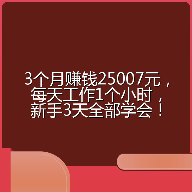 3个月赚钱25007元，每天工作1个小时，新手3天全部学会！